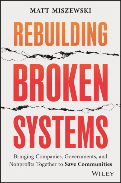 Rebuilding Broken Systems: Bringing Companies, Governments, Foundations and Nonprofits Together to Save Communities