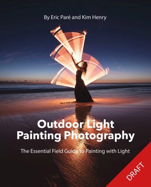 Outdoor Light-Painting Photography: The Essential Field Guide