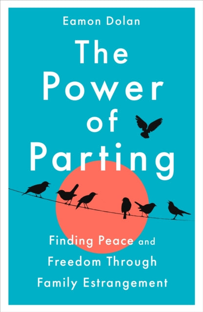 The Power of Parting: Finding Peace and Freedom Through Family Estrangement