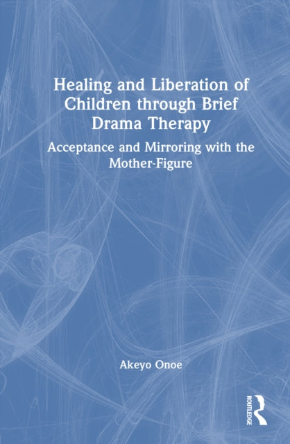 Healing and Liberation of Children through Brief Drama Therapy: Acceptance and Mirroring with the Mother-Figure