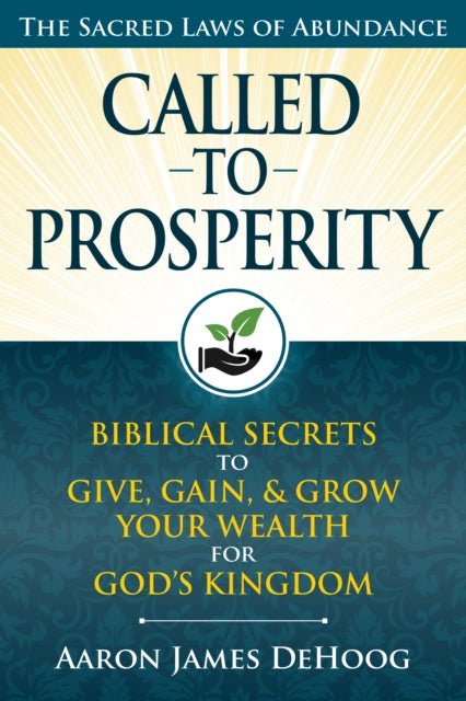Called to Prosperity: Biblical Secrets to Give, Gain, and Grow Your Wealth for God's Kingdom
