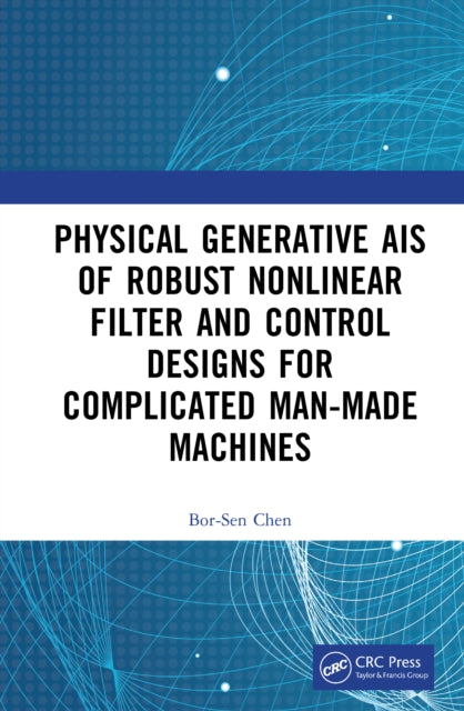 Physics-Generated AIs of Robust Nonlinear Filter and Control Designs for Complicated Man-Made Machines