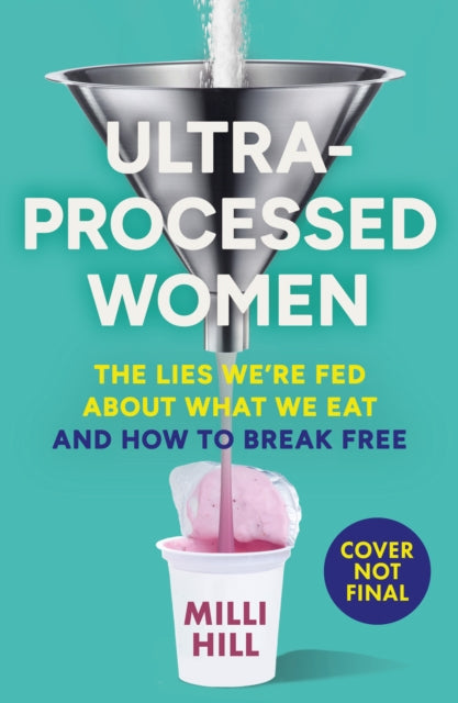 Ultra-Processed Women: The Lies We’Re Fed About What We Eat and How to Break Free