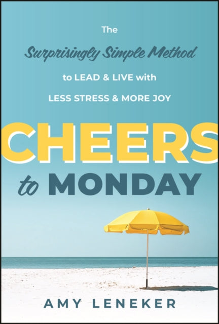 Cheers to Monday: The Surprisingly Simple Method to Lead and Live with Less Stress and More Joy