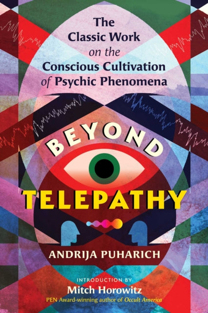 Beyond Telepathy: The Classic Work on the Conscious Cultivation of Psychic Phenomena