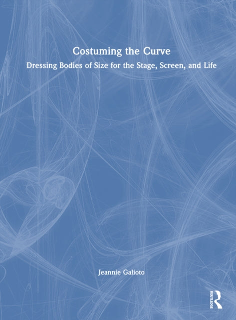 Costuming the Curve: Dressing Bodies of Size for the Stage, Screen, and Life