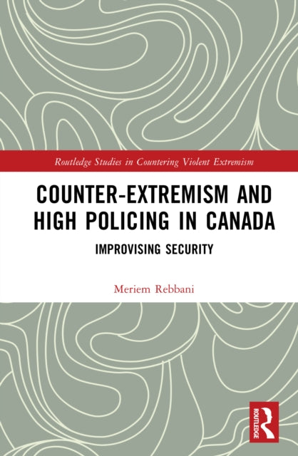 Counter-Extremism and High Policing in Canada: Improvising Security