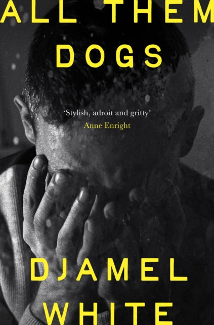 All Them Dogs: A heartbreaking literary thriller - 'Exhilarating . . . a hugely satisfying read' Roddy Doyle