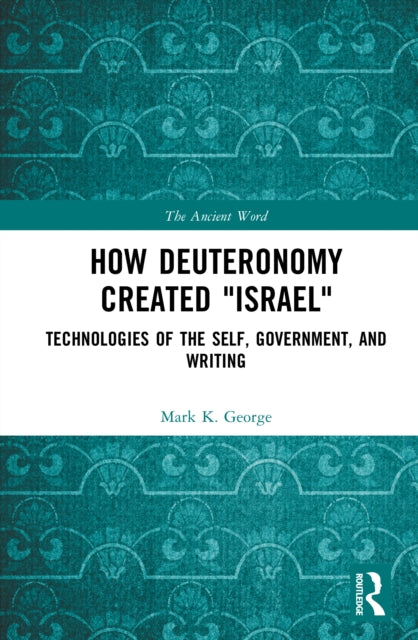 How Deuteronomy Created "Israel": Technologies of the Self, Government, and Writing