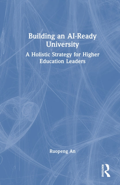 Building an AI-Ready University: A Holistic Strategy for Higher Education Leaders