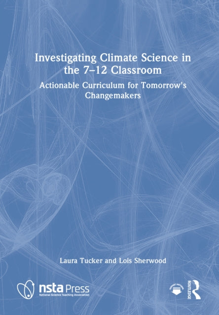 Investigating Climate Science in the 7–12 Classroom: Actionable Curriculum for Tomorrow's Changemakers