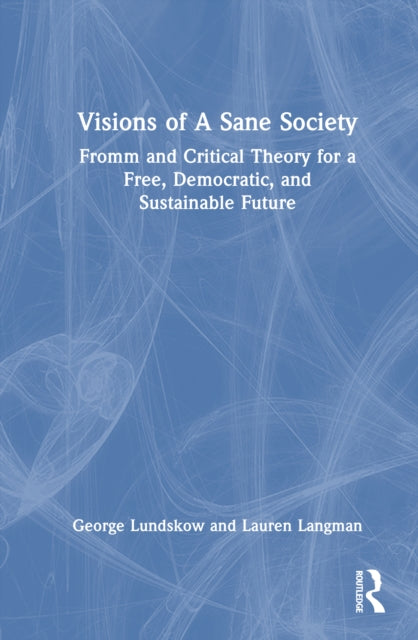 Visions of A Sane Society: Fromm and Critical Theory for a Free, Democratic, and Sustainable Future