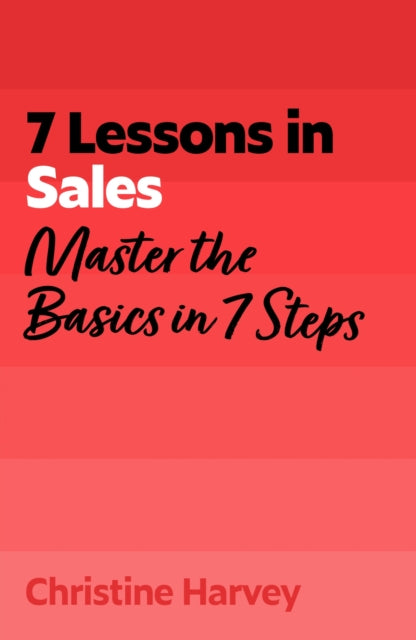 7 Lessons in Sales: Master the Basics of Selling in 7 Steps