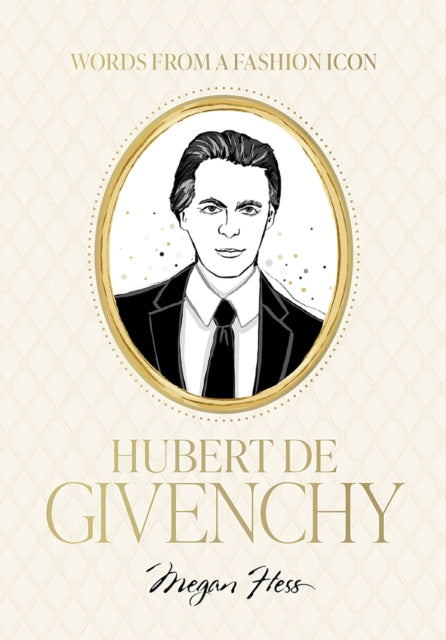 Words from a Fashion Icon: Hubert de Givenchy: Inspirational Quotes by French Fashion Designer Hubert de Givenchy, Illustrated by Megan Hess