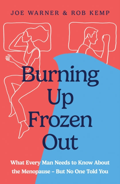 Burning Up, Frozen Out: What Every Man Needs to Know About the Menopause (But No One Told You)