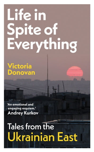 Life in Spite of Everything: Tales from the Ukrainian East