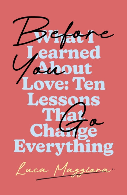 Before You Go: What I Learned About Love: Ten Lessons That Change Everything
