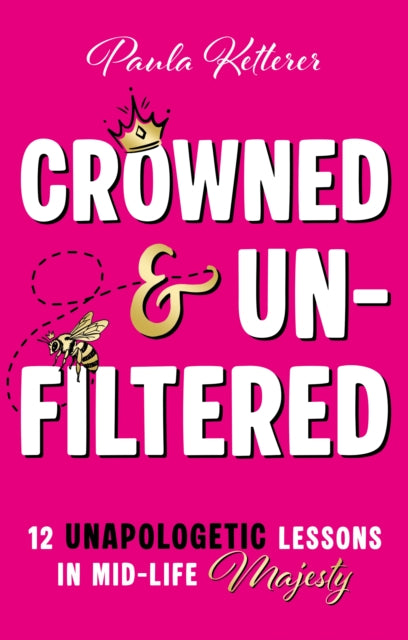 Crowned & Unfiltered: 12 Unapologetic Lessons in Mid-life Majesty