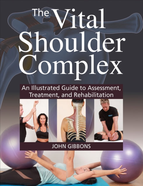 The Vital Shoulder Complex: An Illustrated Guide to Assessment, Treatment, and Rehabilitation