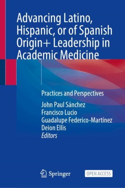 Advancing Latino, Hispanic, or of Spanish Origin+ Leadership in Academic Medicine: Practices and Perspectives