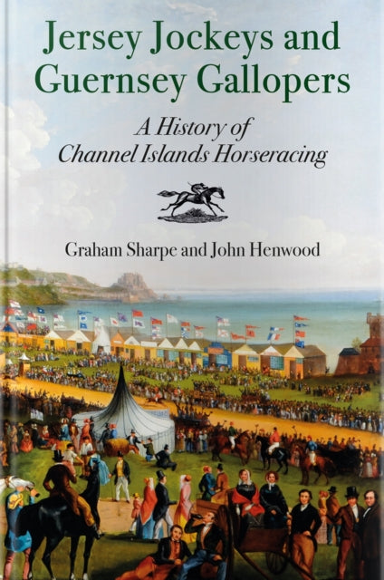 Jersey Jockeys and Guernsey Gallopers: A History of Channel Islands Horseracing