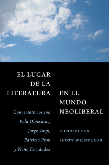El Lugar De La Literatura En El Mundo Neoliberal: Conversatorios Con Pola Oloixarac, Jorge Volpi, Patricio Pron Y Nona Fernandez
