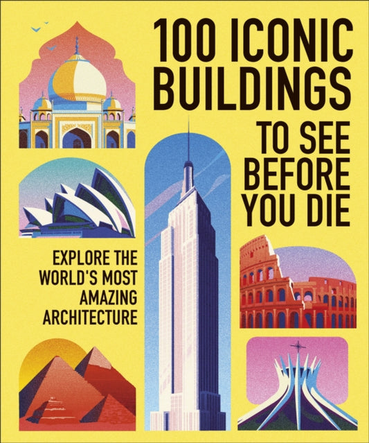 100 Iconic Buildings to See Before You Die: Explore the World’s Most Amazing Architecture