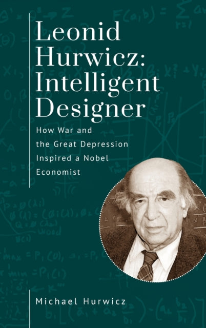 Leonid Hurwicz: Intelligent Designer: How War and the Great Depression Inspired a Nobel Economist