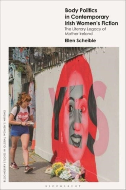 Body Politics in Contemporary Irish Women’s Fiction: The Literary Legacy of Mother Ireland