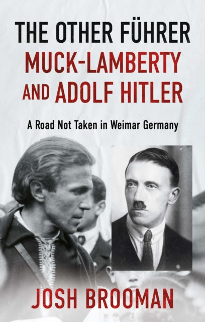 The Other Fuhrer: Muck-Lamberty and Adolf Hitler: A Road Not Taken in Weimar Germany