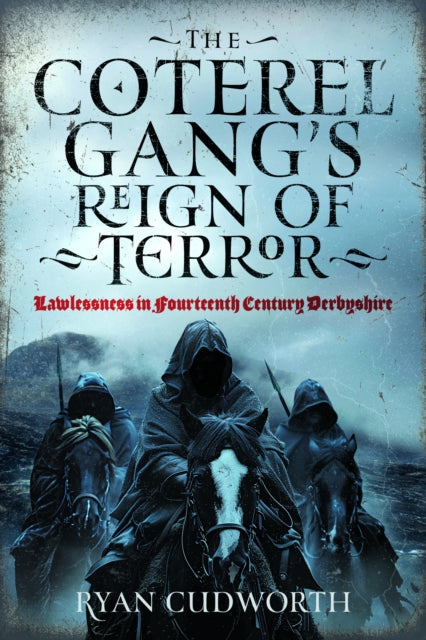 The Coterel Gang's Reign of Terror: Lawlessness in Fourteenth Century Derbyshire
