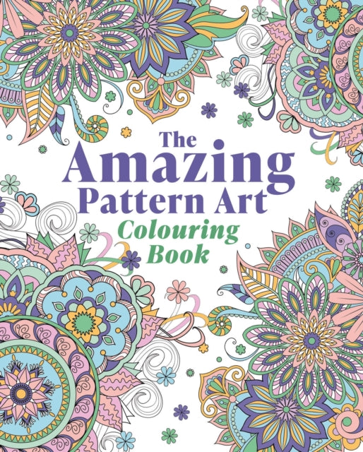 The Amazing Pattern Art Colouring Book: Over 40 Stress-Relieving Images