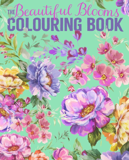 The Beautiful Blooms Colouring Book: Over 40 Floral Designs to Colour