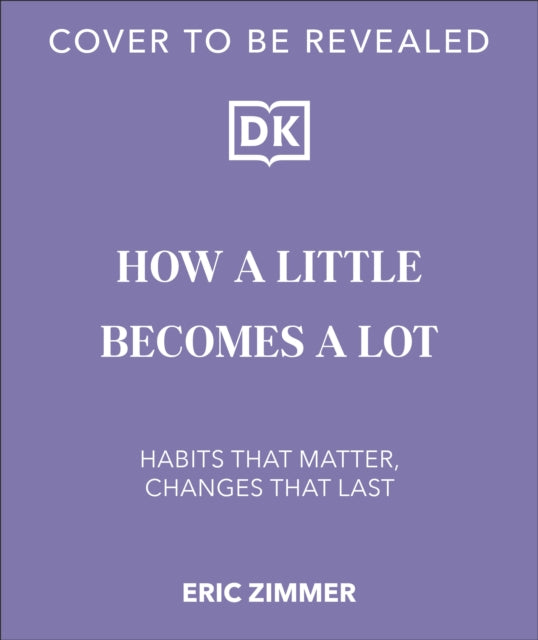 How a Little Becomes a Lot: The Art of Small Changes for a More Meaningful Life