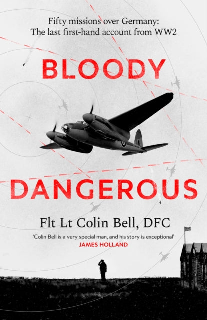 Bloody Dangerous: Fifty missions over Germany: The last first-hand account from WW2