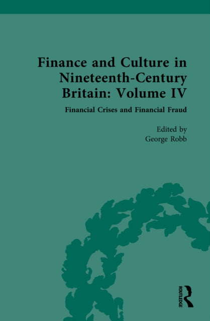 Finance and Culture in Nineteenth Century Britain: Volume IV: Financial Crises and Financial Fraud