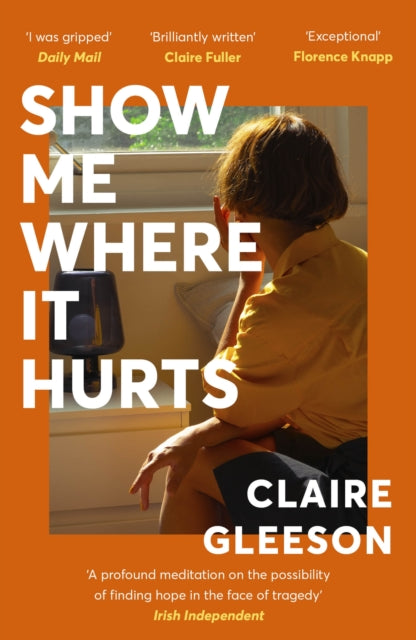 Show Me Where It Hurts: The searingly beautiful debut novel about loss and learning how to live again