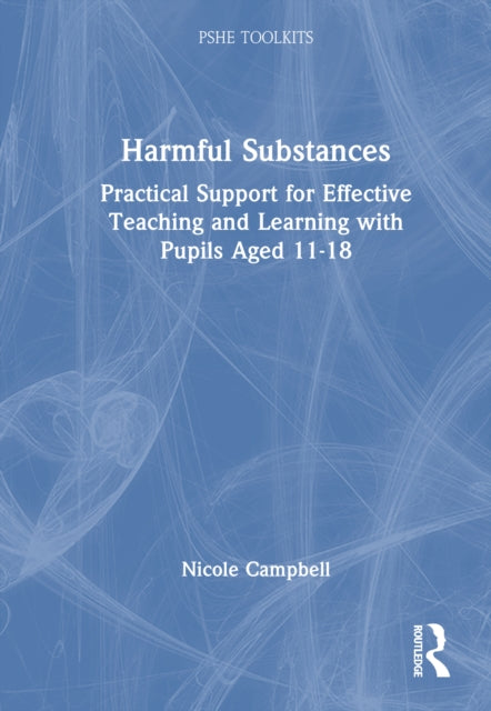 Harmful Substances: Practical Support for Effective Teaching and Learning with Pupils Aged 11-18