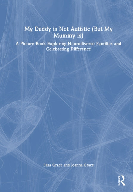 My Daddy is Not Autistic (But My Mummy is): A Picture Book and Guide Exploring Neurodiverse Families and Celebrating Difference