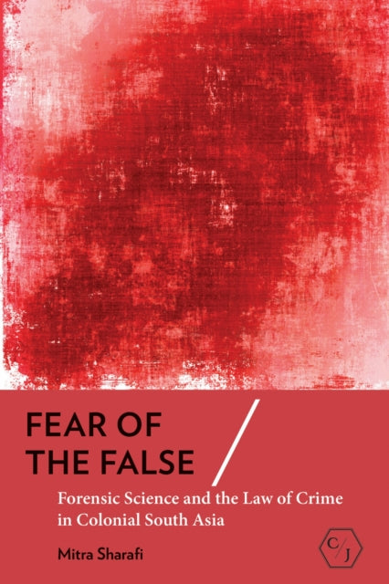 Fear of the False: Forensic Science and the Law of Crime in Colonial South Asia