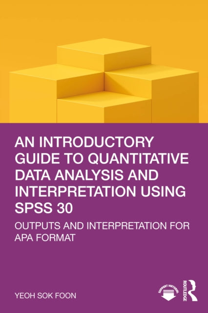 An Introductory Guide to Quantitative Data Analysis and Interpretation using SPSS 30: Outputs and Interpretation for APA Format