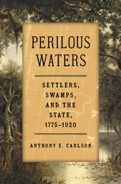 Perilous Waters: Settlers, Swamps, and the State, 1775–1920