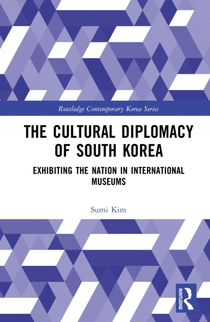 The Cultural Diplomacy of South Korea: Exhibiting the Nation in International Museums