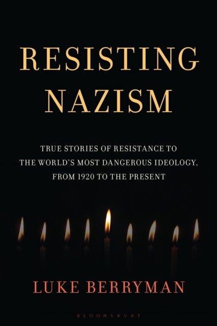 Resisting Nazism: True Stories of Resistance to the World's Most Dangerous Ideology, from 1920 to the Present