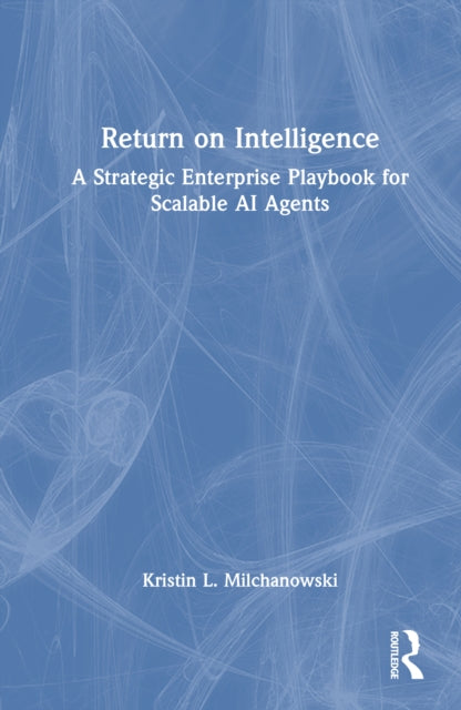 Return on Intelligence: A Strategic Enterprise Playbook for Scalable AI Agents