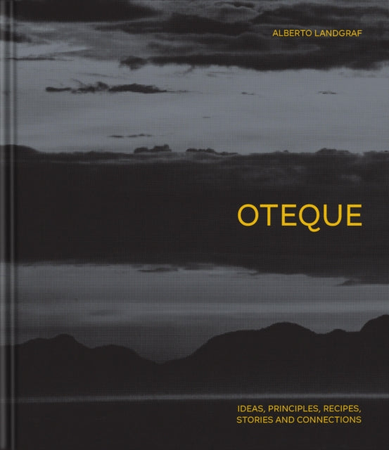 Oteque: Ideas, Principles, Recipes, Stories and Connections [A Cookbook]