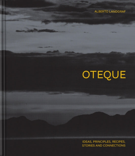 Oteque: Ideas, Principles, Recipes, Stories and Connections [A Cookbook]
