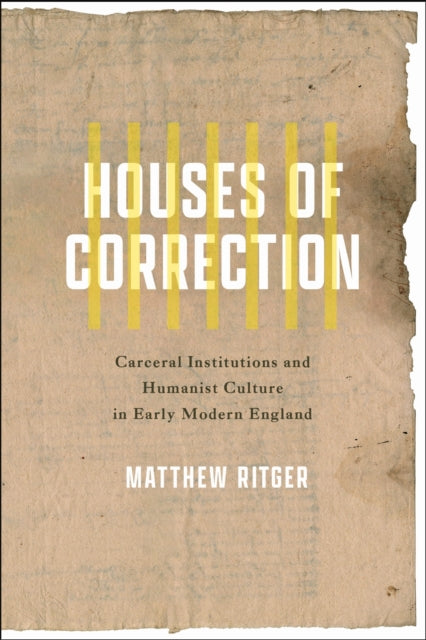 Houses of Correction: Carceral Institutions and Humanist Culture in Early Modern England