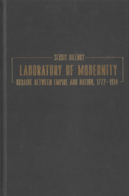Laboratory of Modernity: Ukraine between Empire and Nation, 1772–1914