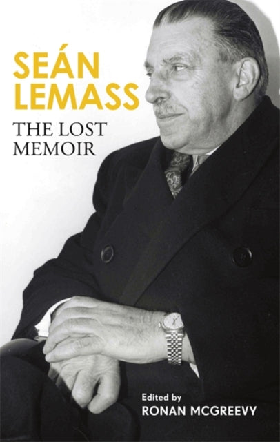 Sean Lemass: The Lost Memoir: The autobiography of Ireland's most admired taoiseach